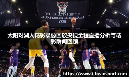 太阳对湖人精彩录像回放央视全程直播分析与精彩瞬间回顾