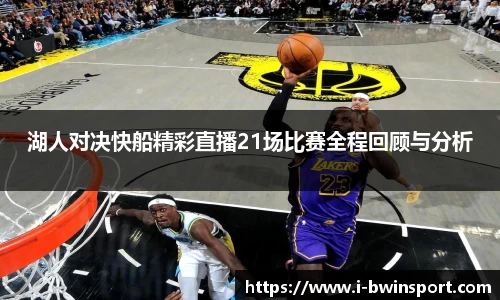 湖人对决快船精彩直播21场比赛全程回顾与分析