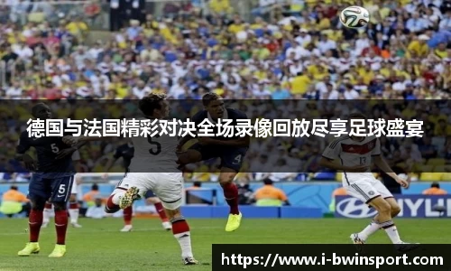 德国与法国精彩对决全场录像回放尽享足球盛宴