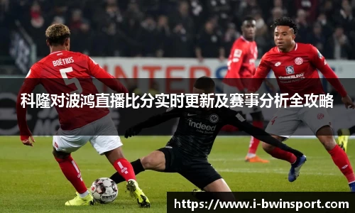 科隆对波鸿直播比分实时更新及赛事分析全攻略