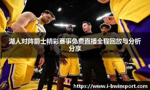 湖人对阵爵士精彩赛事免费直播全程回放与分析分享