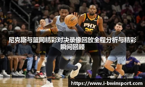 尼克斯与篮网精彩对决录像回放全程分析与精彩瞬间回顾