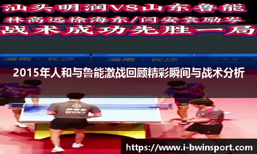 2015年人和与鲁能激战回顾精彩瞬间与战术分析