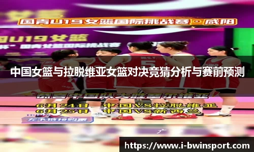 中国女篮与拉脱维亚女篮对决竞猜分析与赛前预测
