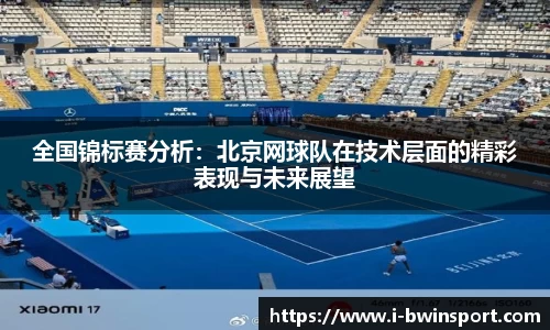 全国锦标赛分析：北京网球队在技术层面的精彩表现与未来展望
