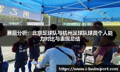赛后分析：北京足球队与杭州足球队球员个人能力对比与表现总结